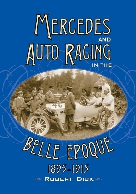 Mercedes and Auto Racing in the Belle Epoque, 1895-1915 - Robert Dick