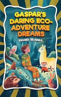 Gaspar's Daring Eco-Adventure Dreams - Ingrid Seabra