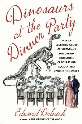 Dinosaurs at the Dinner Party - Edward Dolnick