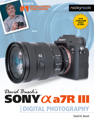 David Busch's Sony Alpha a7R III Guide to Digital Photography - David D. Busch