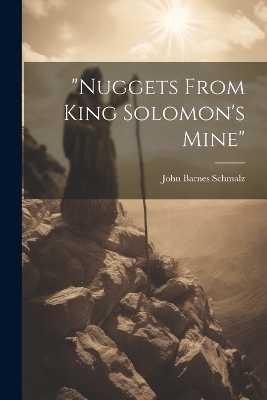 "nuggets From King Solomon's Mine" - John Barnes Schmalz