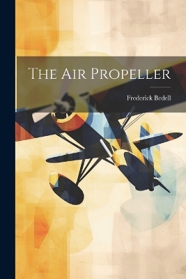 The Air Propeller - Frederick Bedell