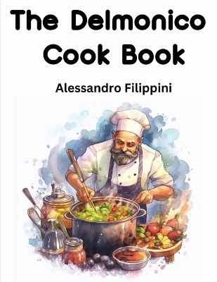 The Delmonico Cook Book -  Alessandro Filippini