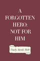 Forgotten Hero: Not for Him - Emily Sarah Holt