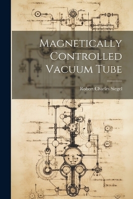 Magnetically Controlled Vacuum Tube - Robert Charles Siegel