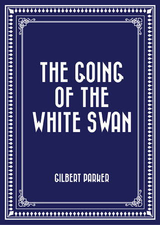 The Going of the White Swan - Gilbert Parker