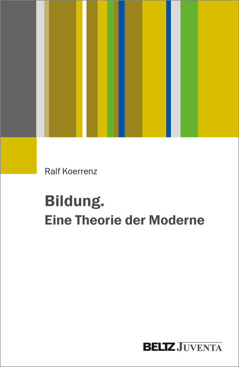 Bildung. Eine Theorie der Moderne - Ralf Koerrenz