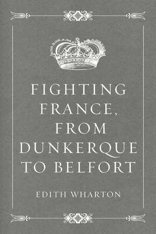Fighting France, from Dunkerque to Belfort - Edith Wharton