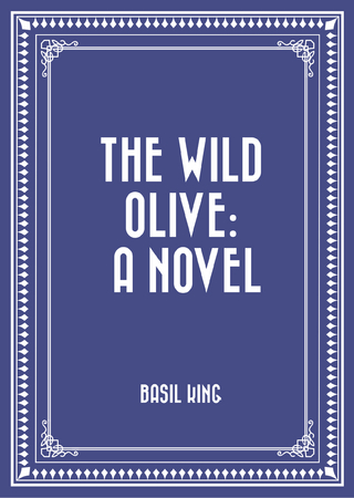 The Wild Olive: A Novel - Basil King