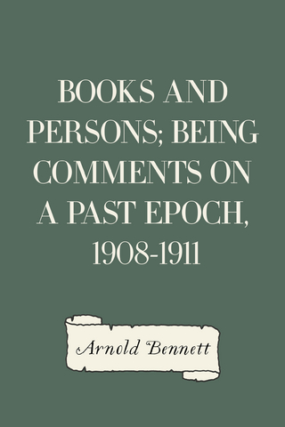 Books and Persons; Being Comments on a Past Epoch, 1908-1911 - Arnold Bennett