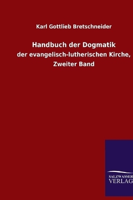 Handbuch der Dogmatik - Karl Gottlieb Bretschneider