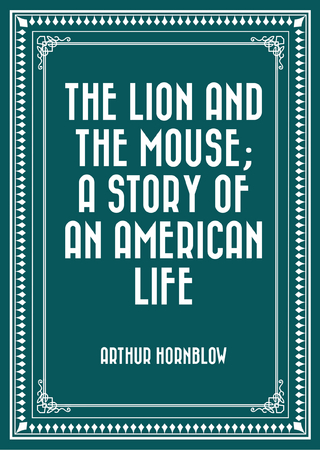 Lion and the Mouse; a Story of an American Life - Arthur Hornblow