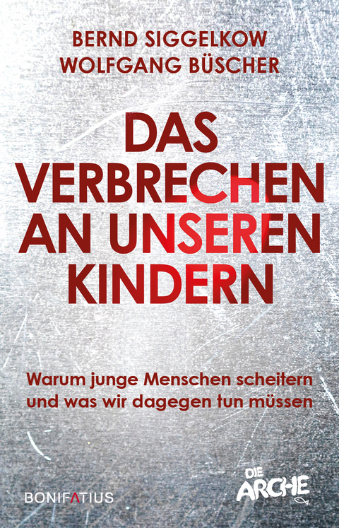 Das Verbrechen an unseren Kindern - Bernd Siggelkow, Wolfgang Büscher