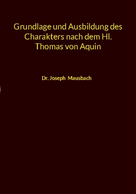 Grundlage und Ausbildung des Charakters nach dem Hl. Thomas von Aquin - Dr. Joseph Mausbach