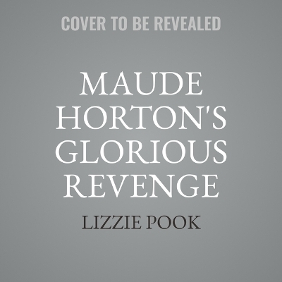 Maude Horton's Glorious Revenge - Lizzie Pook