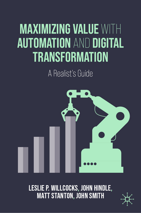 Maximizing Value with Automation and Digital Transformation - Leslie P. Willcocks, John Hindle, Matt Stanton, John Smith