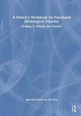 A Patient’s Workbook for Functional Neurological Disorder - Egberdina-Józefa van der Hulst