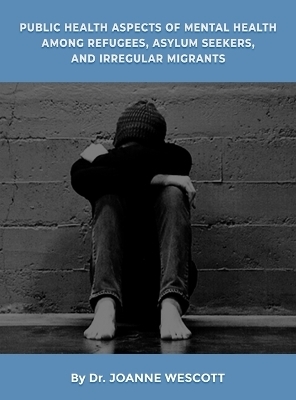 Public Health Aspects Of Mental Health Among Refugees, Asylum Seekers, And Irregullar Migrants - Dr Joanne Wescott
