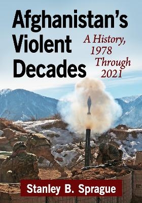 Afghanistan's Violent Decades - Stanley B. Sprague