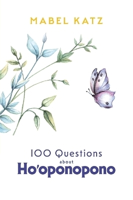 100 Questions about Ho'oponopono - Mabel Katz