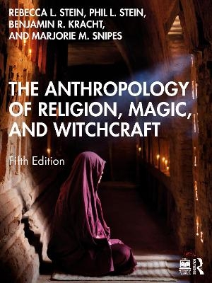 The Anthropology of Religion, Magic, and Witchcraft - Rebecca L. Stein, Philip L. Stein, Benjamin R. Kracht, Marjorie M. Snipes