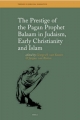 The Prestige of the Pagan Prophet Balaam in Judaism, Early Christianity and Islam - George H. van Kooten; J.T.A.G.M. van Ruiten