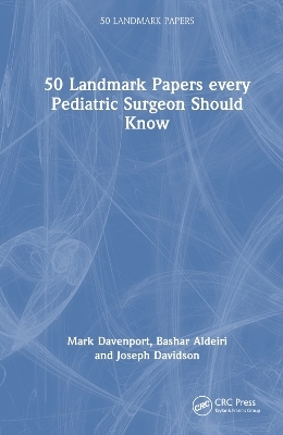 50 Landmark Papers every Pediatric Surgeon Should Know - Mark Davenport, Bashar Aldeiri, Joseph Davidson