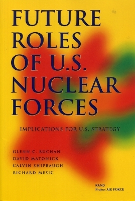 Future Roles of U.S. Nuclear Forces - Glenn C. Buchan, David Matonick, Calvin Shipbaugh, Richard Mesic