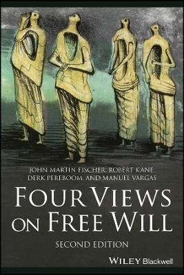 Four Views on Free Will - John Martin Fischer; Robert Kane; Derk Pereboom; Manuel Vargas