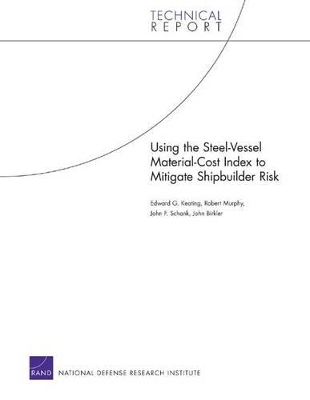 Using the Steel-vessel Material-cost Index to Mitigate Shipbuilder Risk - Edward G. Keating; Robert Murphy; John F. Schank; John Birkler