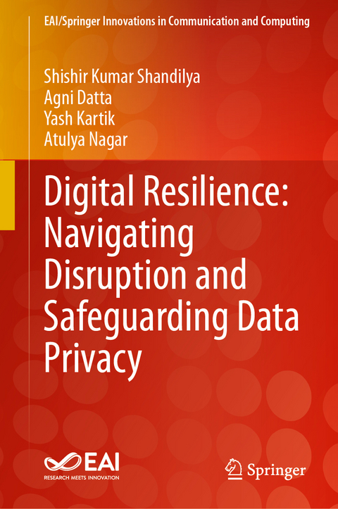 Digital Resilience: Navigating Disruption and Safeguarding Data Privacy - Shishir Kumar Shandilya, Agni Datta, Yash Kartik, Atulya Nagar