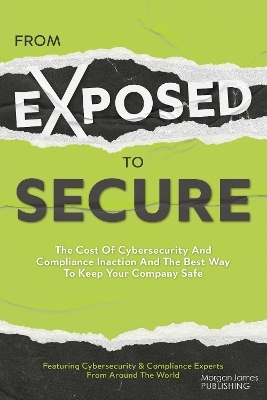 From Exposed to Secure - Featuring Cybersecurity And Compliance Experts From Around The World Featuring Cybersecurity And Compliance Experts From Around The World
