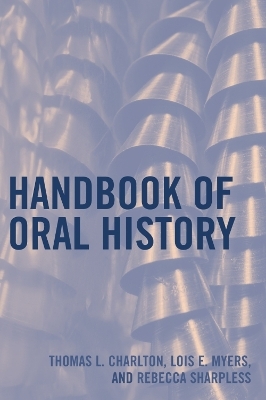 Handbook of Oral History - Thomas L. Charlton; Lois E. Myers; Rebecca Sharpless