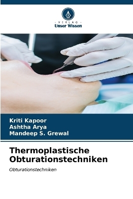Thermoplastische Obturationstechniken - Kriti Kapoor, Ashtha Arya, Mandeep S Grewal