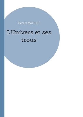 L'Univers et ses trous - Richard Mattout