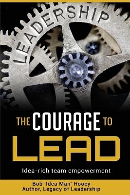 The Courage to Lead - Bob 'Idea Man' Hooey