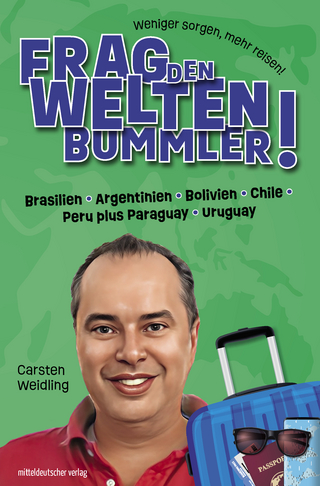 Frag den Weltenbummler! Brasilien, Argentinien, Bolivien, Chile, Peru plus Paraguay, Uruguay - Carsten Weidling