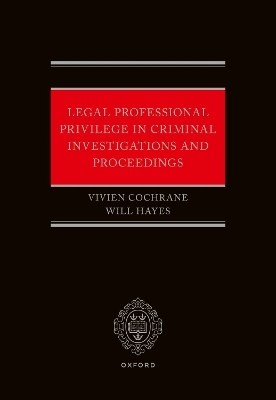 Legal Professional Privilege in Criminal Investigations and Proceedings - Will Hayes, Vivien Cochrane