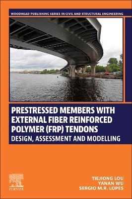 Prestressed Members with External Fiber Reinforced Polymer (FRP) Tendons - Tiejiong Lou, Yanan Wu, Sergio M.R. Lopes