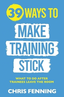 39 Ways to Make Training Stick - Chris Fenning