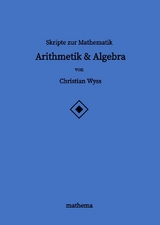 Skripte zur Mathematik - Arithmetik & Algebra - Christian Wyss