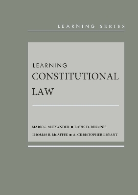 Learning Constitutional Law - Mark Alexander, Louis D. Bilionis, Thomas B. McAffee, A. Christopher Bryant