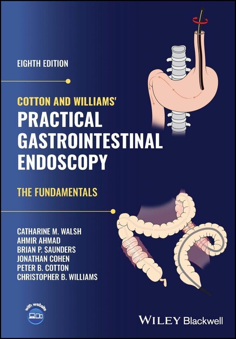 Cotton and Williams' Practical Gastrointestinal Endoscopy - Catharine M. Walsh, Ahmir Ahmad, Brian P. Saunders, Jonathan Cohen, Peter B. Cotton, Christopher B. Williams