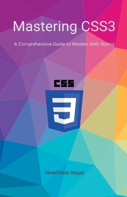Mastering CSS3 A Comprehensive Guide to Modern Web Styling - Abdelfattah Ragab