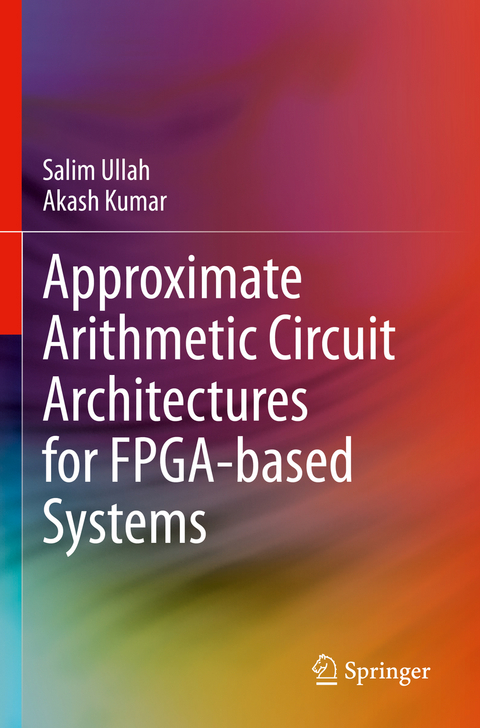 Approximate Arithmetic Circuit Architectures for FPGA-based Systems - Salim Ullah, Akash Kumar