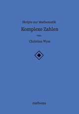 Skripte zur Mathematik - Komplexe Zahlen - Christian Wyss