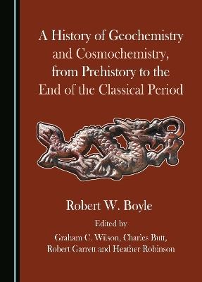 A History of Geochemistry and Cosmochemistry, from Prehistory to the End of the Classical Period - Robert W. Boyle