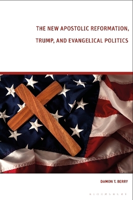 The New Apostolic Reformation, Trump, and Evangelical Politics - Damon T. Berry