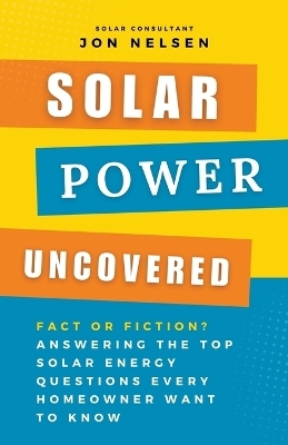 Solar Power Uncovered - Jon Nelsen