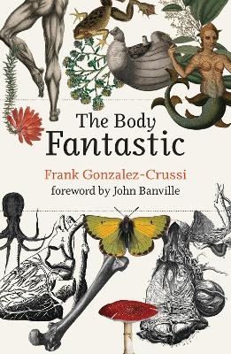 The Body Fantastic - Frank Gonzalez-Crussi, John Banville